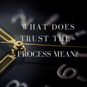 What Does Trust the Process Mean?